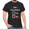 Am I Childish Yes No b T-Shirt, Unisex T Shirt, Multiple Colour Choices, Sizes Upto Mens 5XL XXXXXL